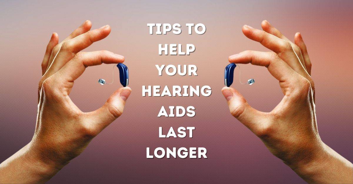 Tips to Help Your Hearing Aids Last Longer