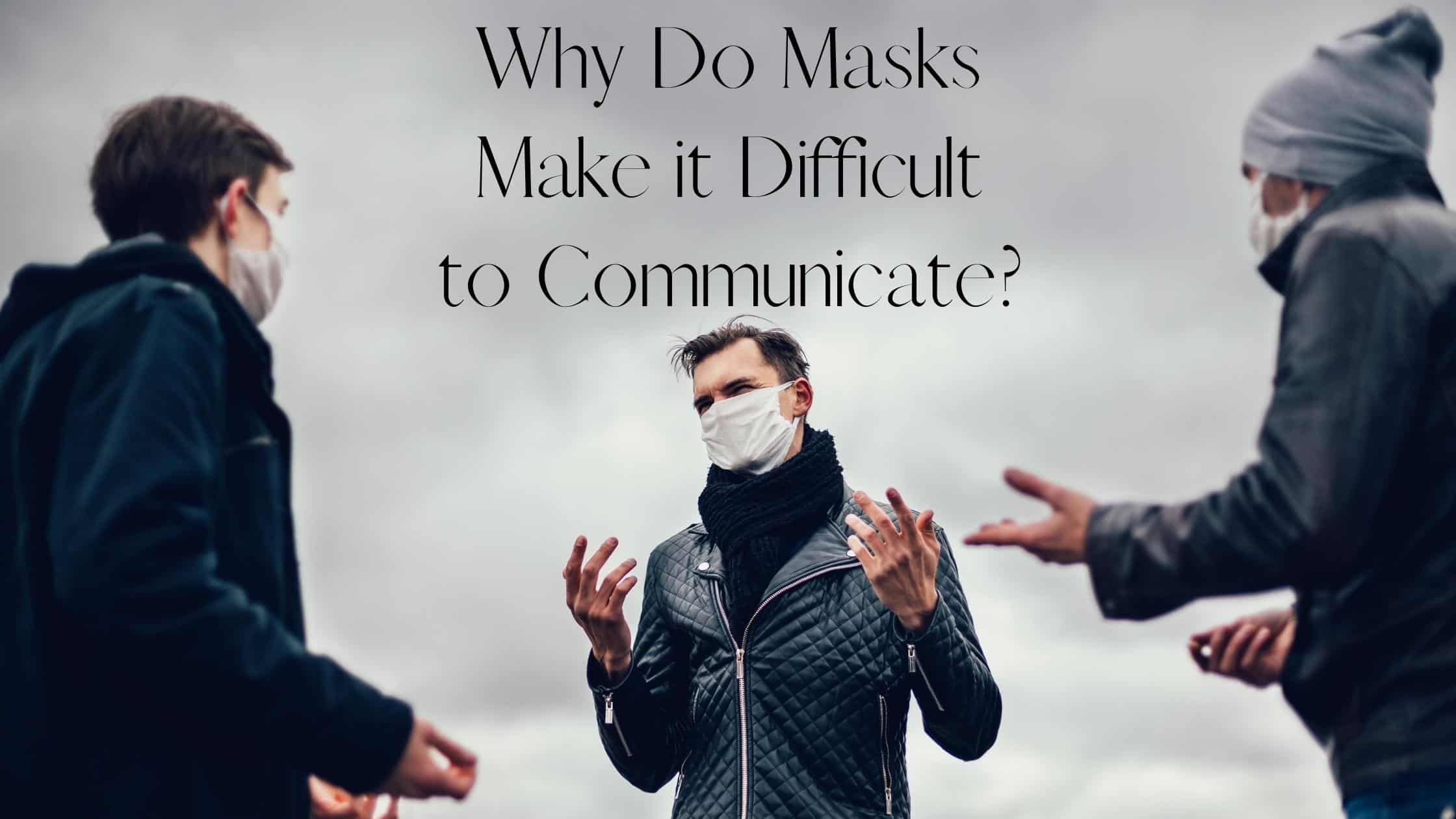 Why Do Masks Make it Difficult to Communicate