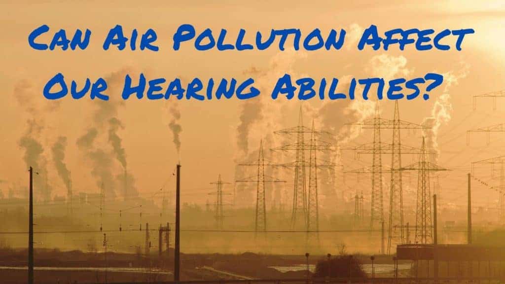 Can Air Pollution Affect Our Hearing Abilities?