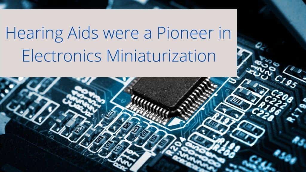 Hearing Aids were a Pioneer in Electronics Miniaturization