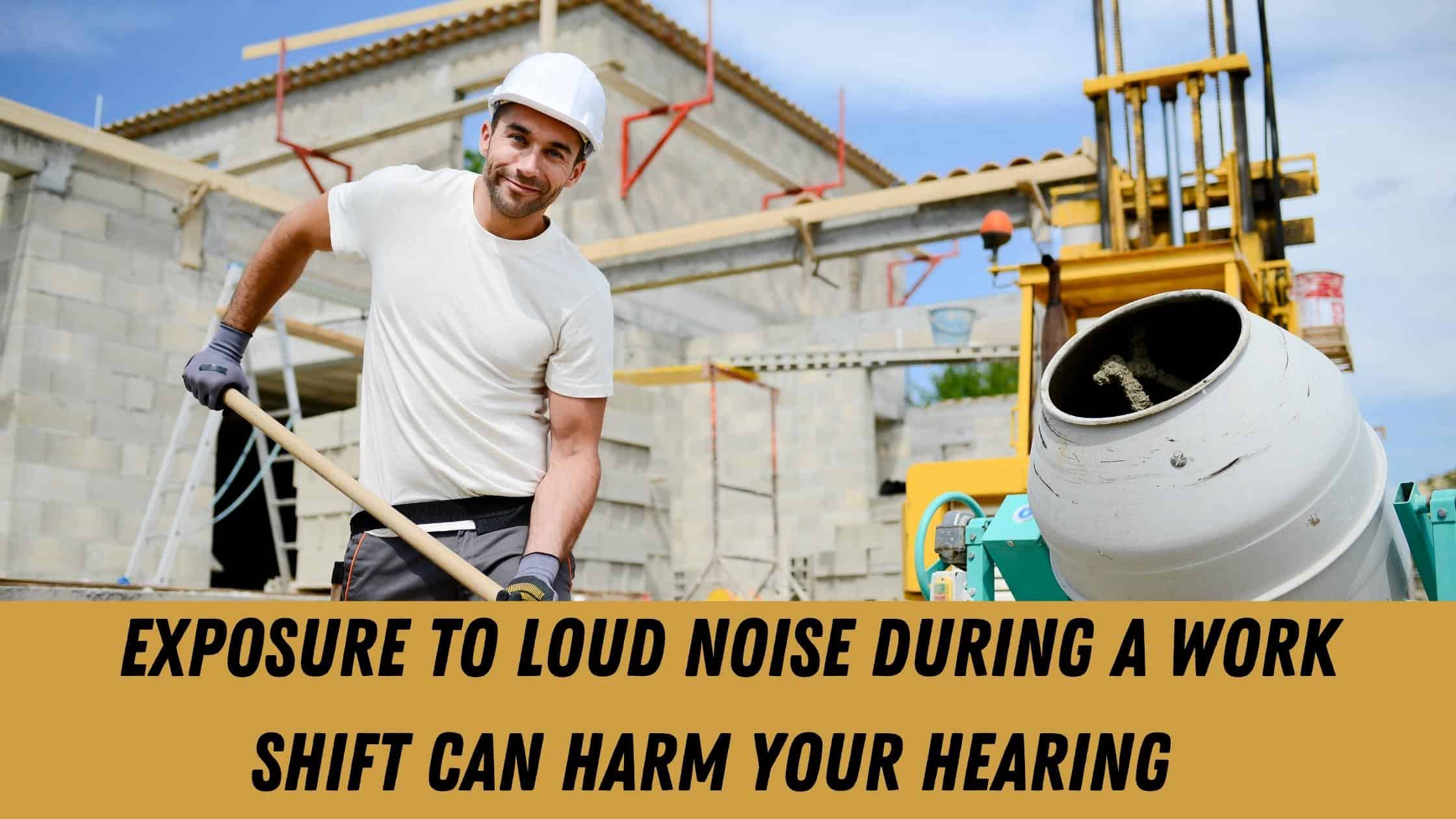 Featured image for “Exposure to Loud Noise During a Work Shift Can Harm Your Hearing”