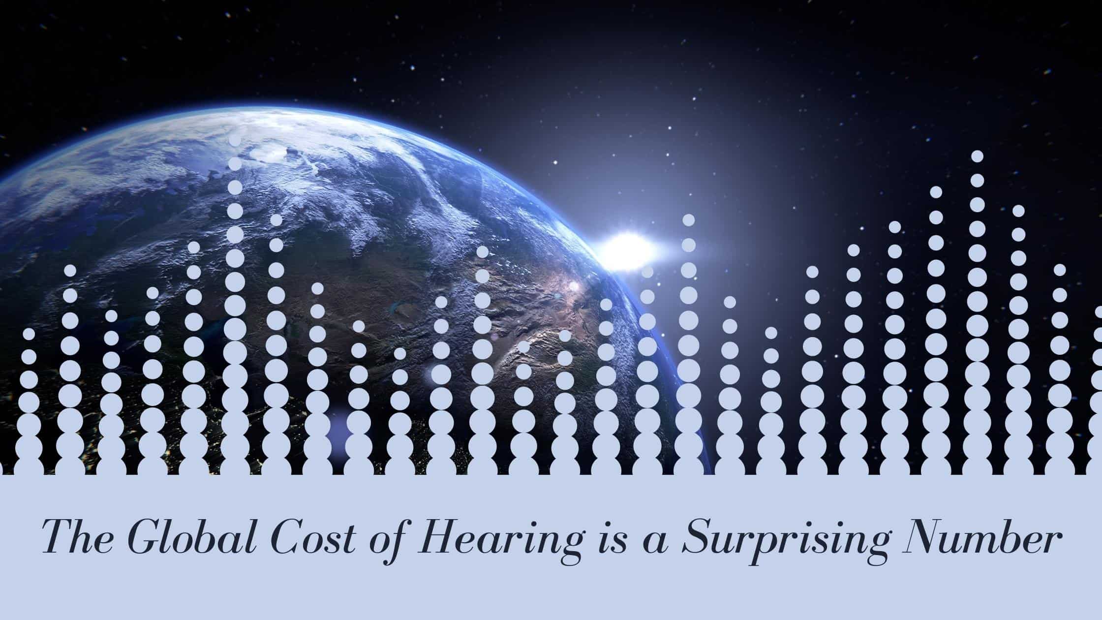 The Global Cost of hearing is a Surprising Number